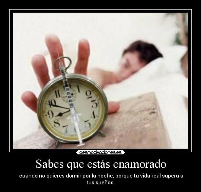 Sabes que estás enamorado - cuando no quieres dormir por la noche, porque tu vida real supera a tus sueños.