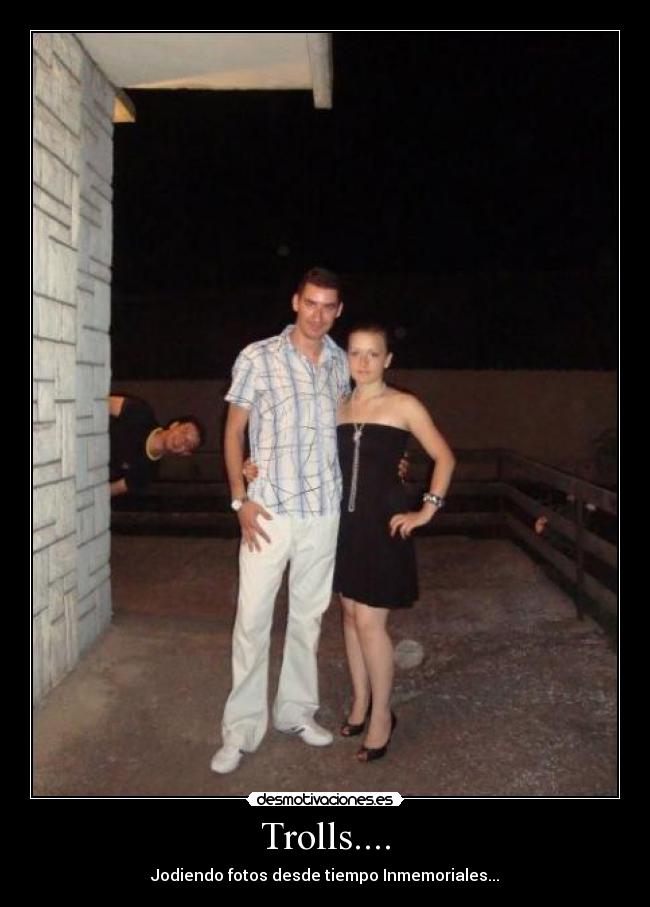 Trolls.... - Jodiendo fotos desde tiempo Inmemoriales...