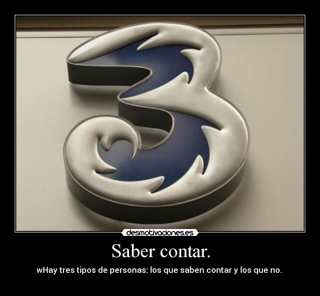 Saber contar. - wHay tres tipos de personas: los que saben contar y los que no.