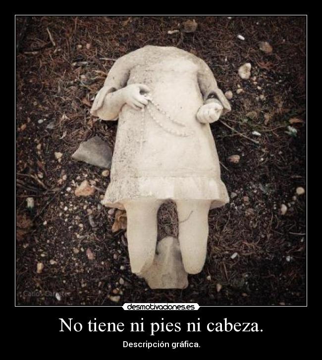 No tiene ni pies ni cabeza. - 