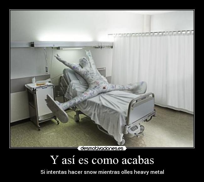 Y así es como acabas - Si intentas hacer snow mientras olles heavy metal