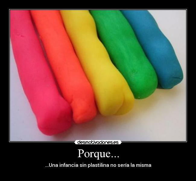 Porque... - ...Una infancia sin plastilina no sería la misma