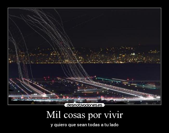 Mil cosas por vivir - y quiero que sean todas a tu lado