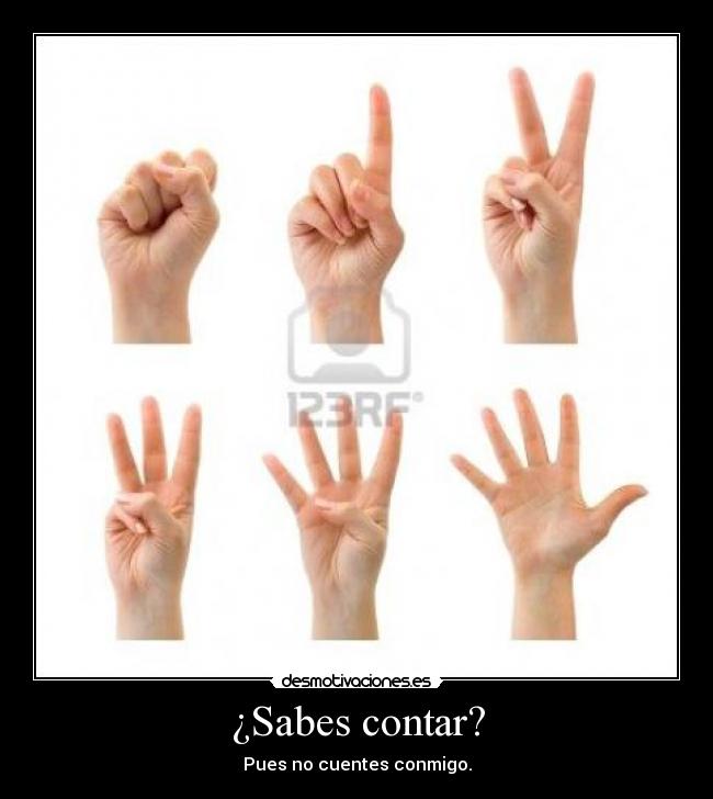 ¿Sabes contar? - Pues no cuentes conmigo.