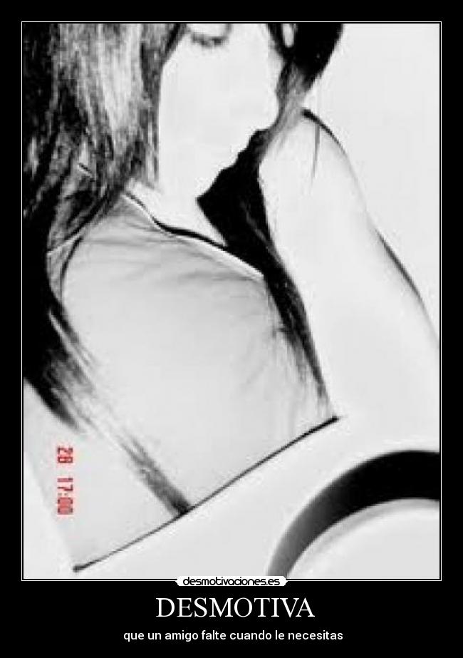 DESMOTIVA - que un amigo falte cuando le necesitas