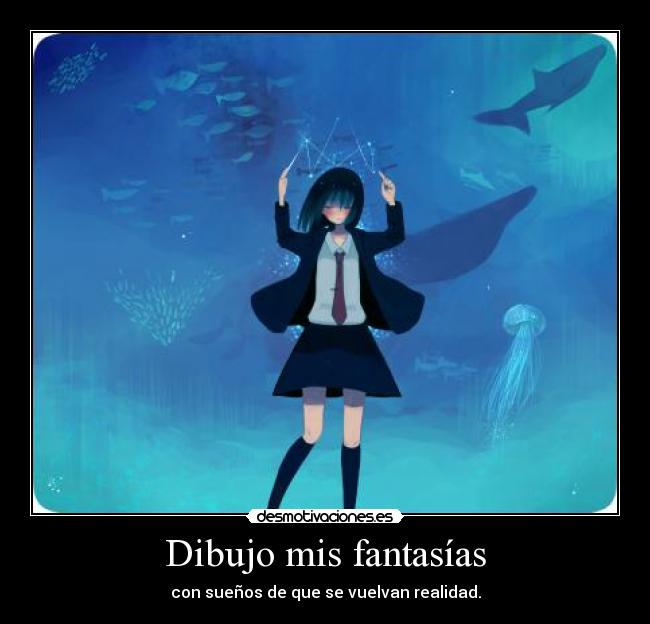 Dibujo mis fantasías - con sueños de que se vuelvan realidad.