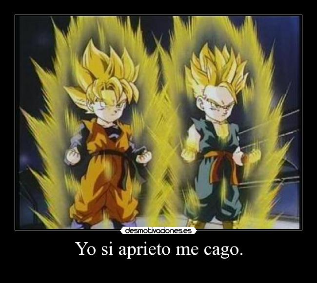 Yo si aprieto me cago. -