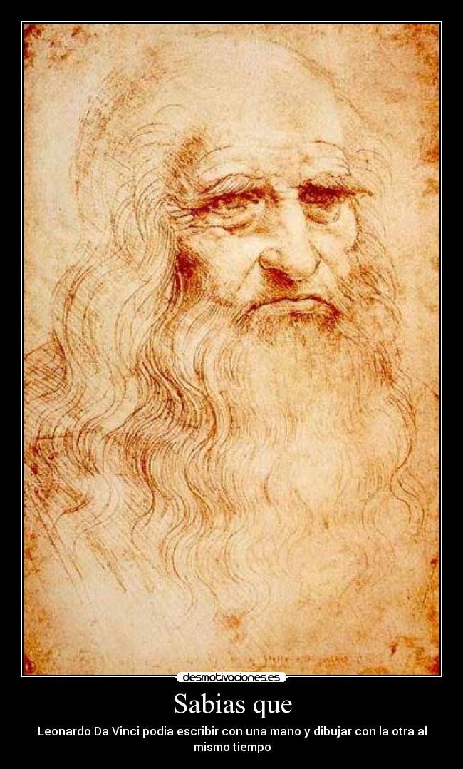 Sabias que - Leonardo Da Vinci podia escribir con una mano y dibujar con la otra al
mismo tiempo