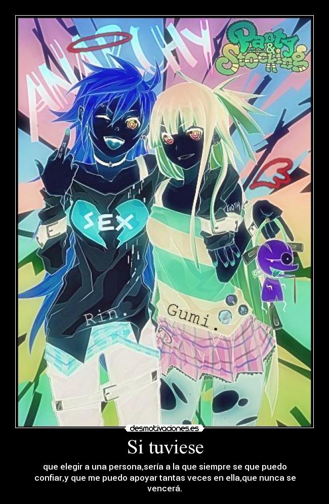 Si tuviese - que elegir a una persona,sería a la que siempre se que puedo
confiar,y que me puedo apoyar tantas veces en ella,que nunca se
vencerá.