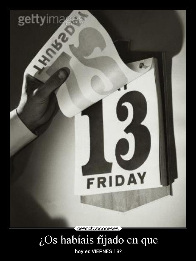 ¿Os habíais fijado en que - hoy es VIERNES 13?