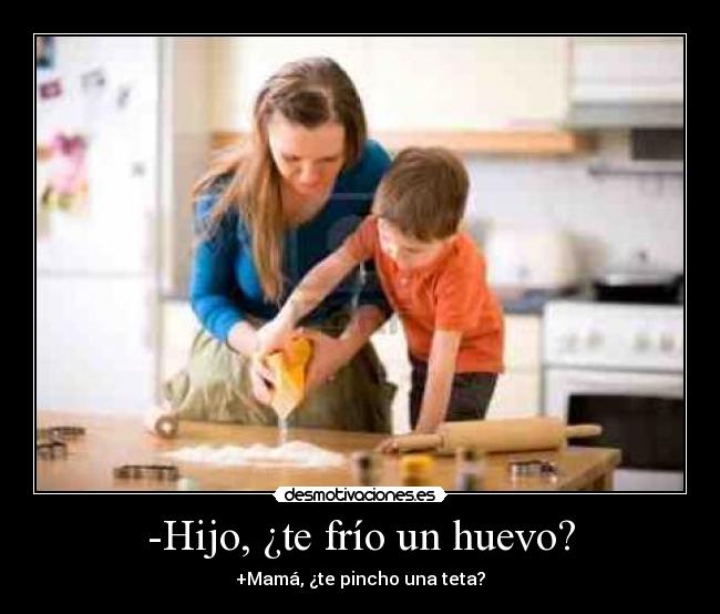 -Hijo, ¿te frío un huevo? - 