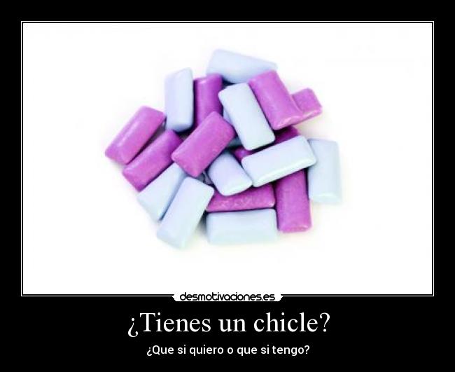 ¿Tienes un chicle? -