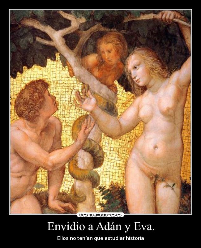 Envidio a Adán y Eva. -