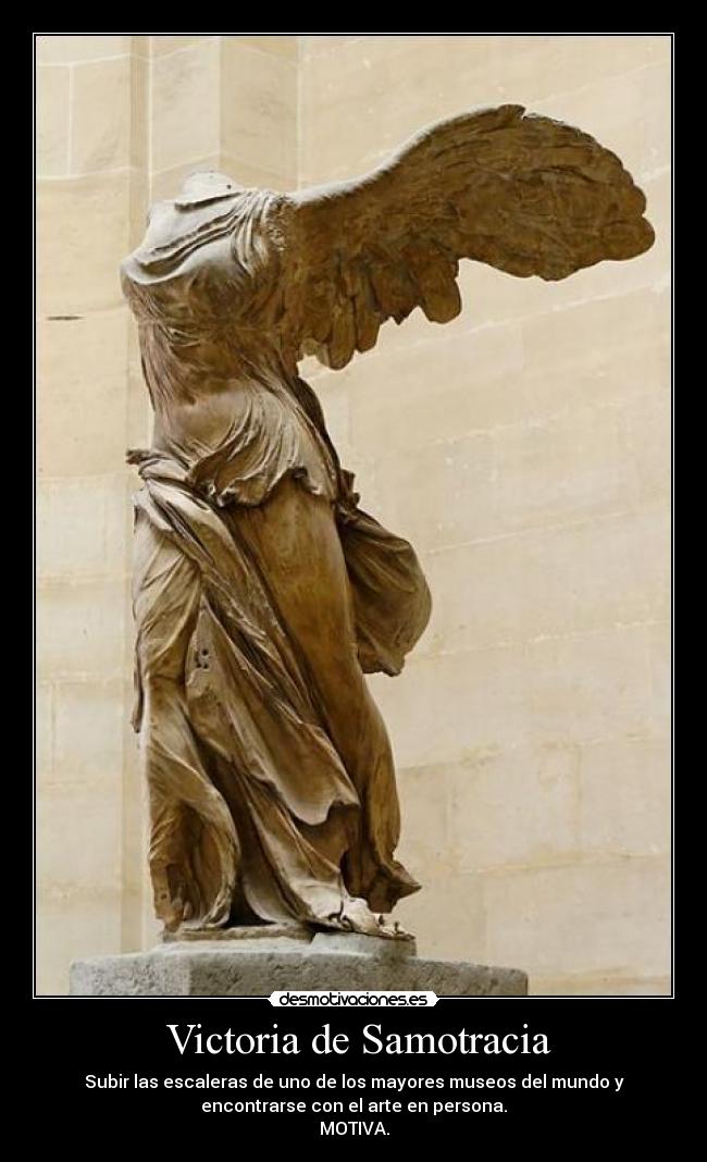 Victoria de Samotracia - Subir las escaleras de uno de los mayores museos del mundo y
encontrarse con el arte en persona.
MOTIVA.