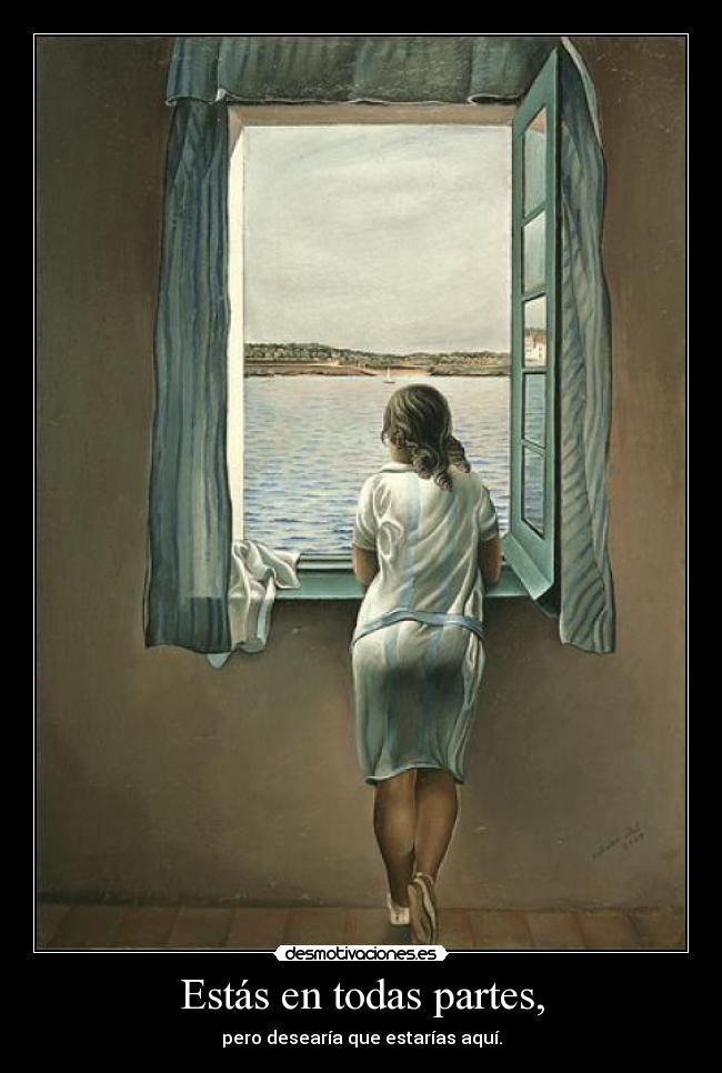 Estás en todas partes, - pero desearía que estarías aquí.