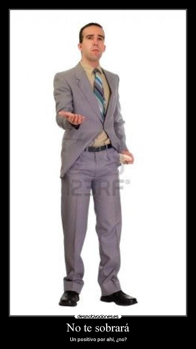 No te sobrará - Un positivo por ahí, ¿no?