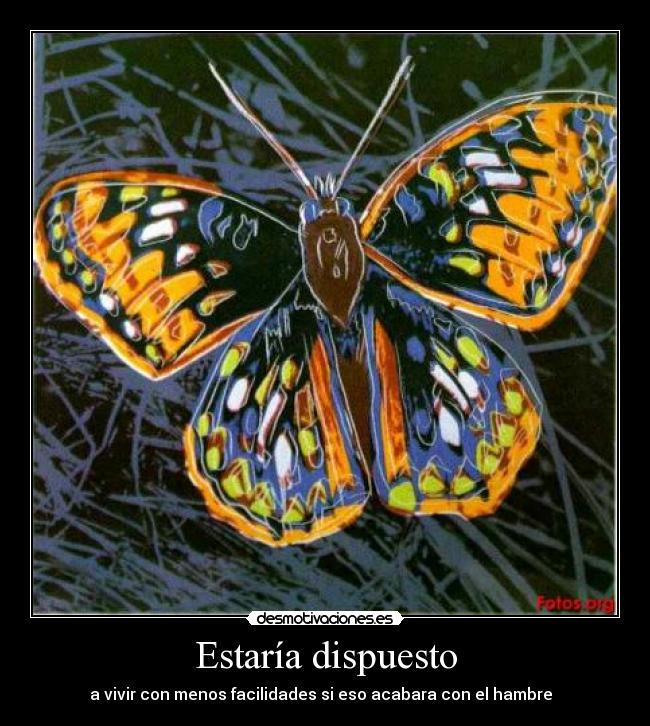 Estaría dispuesto - a vivir con menos facilidades si eso acabara con el hambre  