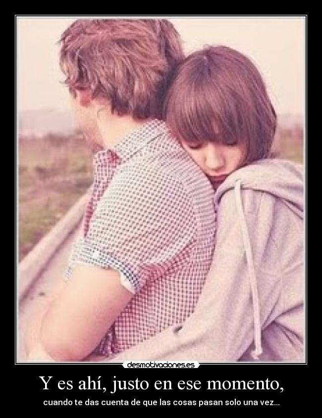 Y es ahí, justo en ese momento, -