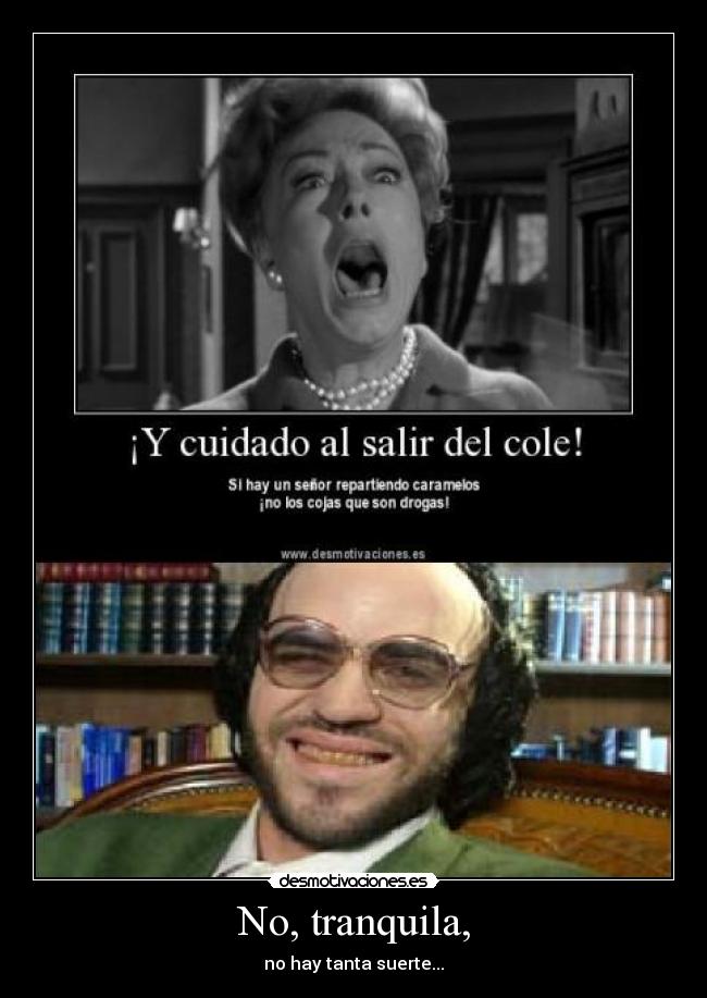 No, tranquila, - no hay tanta suerte...