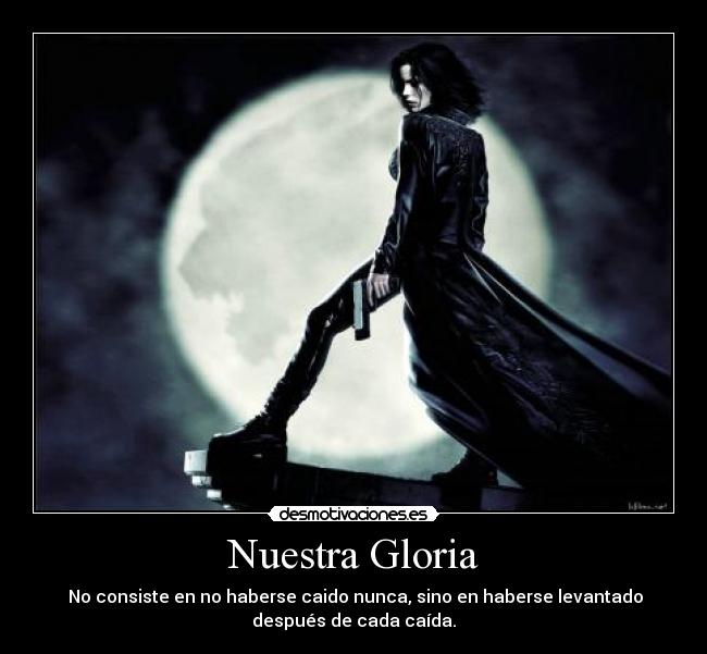 Nuestra Gloria - No consiste en no haberse caido nunca, sino en haberse levantado
después de cada caída.