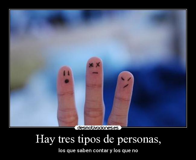 Hay tres tipos de personas, - los que saben contar y los que no