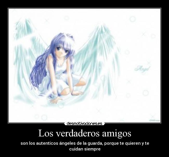 Los verdaderos amigos - son los autenticos ángeles de la guarda, porque te quieren y te cuidan siempre