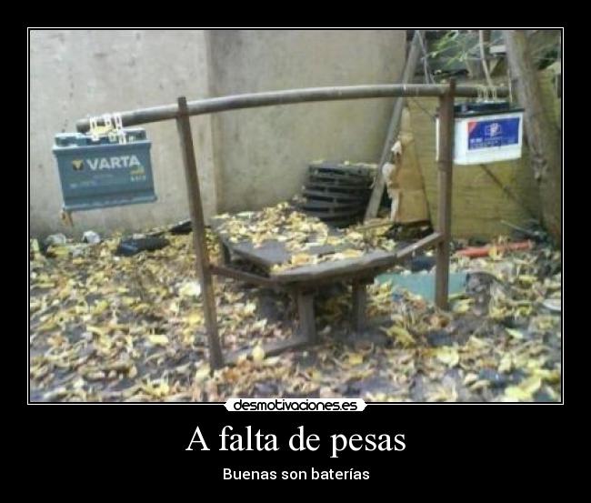 A falta de pesas - Buenas son baterías