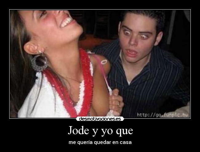 Jode y yo que -
