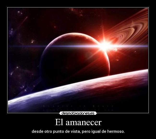 El amanecer - desde otro punto de vista, pero igual de hermoso.