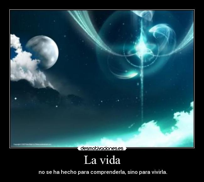 La vida - no se ha hecho para comprenderla, sino para vivirla.