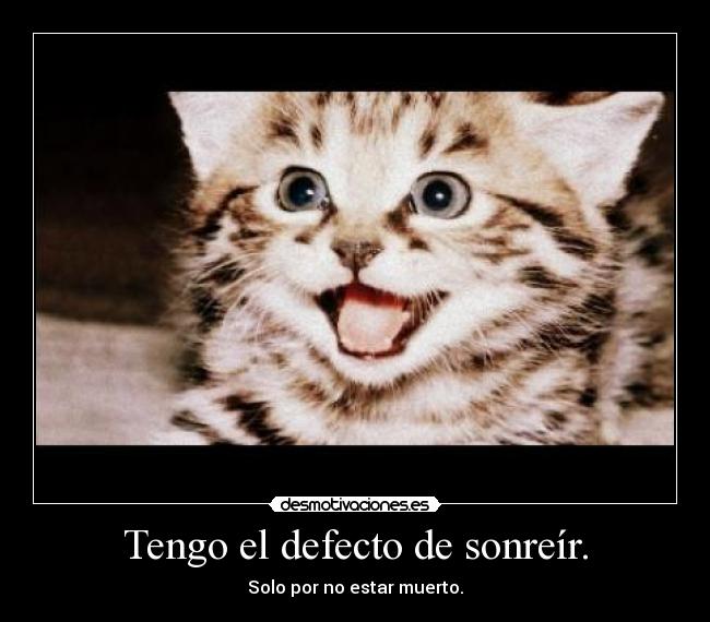 Tengo el defecto de sonreír. -