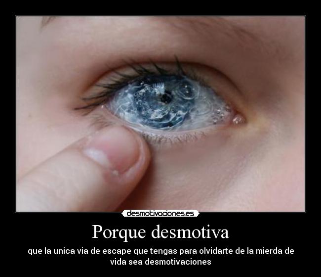 Porque desmotiva - que la unica via de escape que tengas para olvidarte de la mierda de
vida sea desmotivaciones