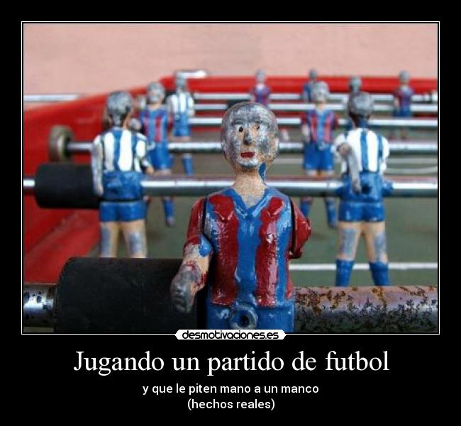 Jugando un partido de futbol - y que le piten mano a un manco
(hechos reales)