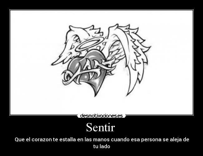 Sentir - Que el corazon te estalla en las manos cuando esa persona se aleja de tu lado