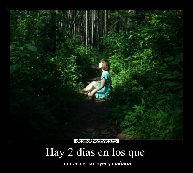 Hay 2 días en los que - nunca pienso: ayer y mañana