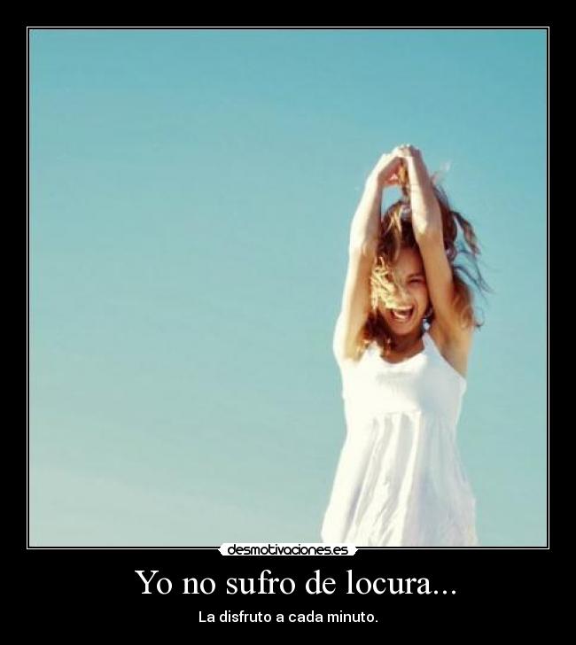    Yo no sufro de locura...  - 