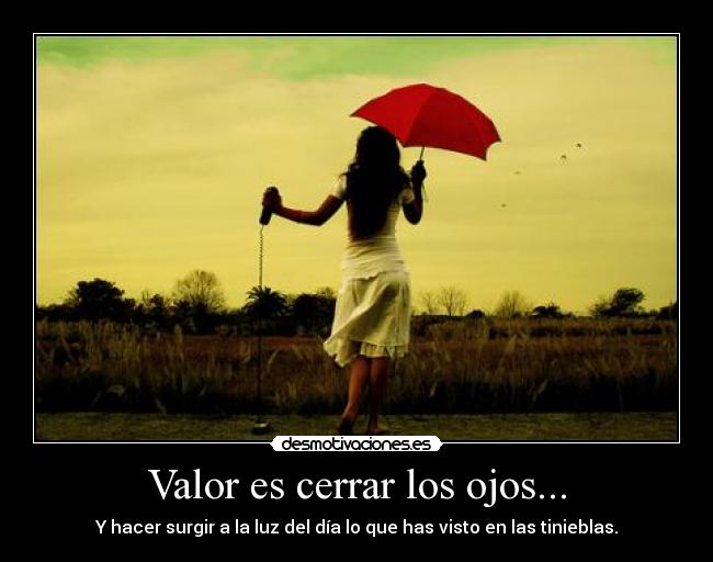 Valor es cerrar los ojos... -