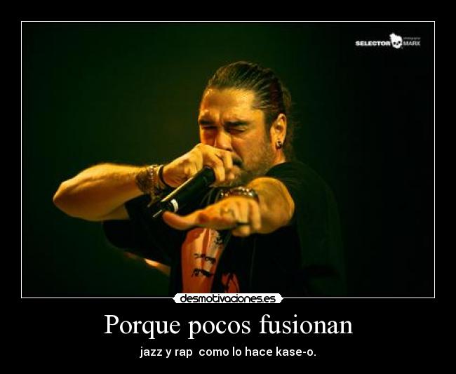 Porque pocos fusionan - jazz y rap  como lo hace kase-o.