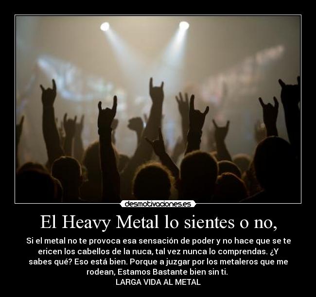 El Heavy Metal lo sientes o no, - 
