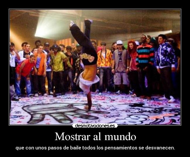 Mostrar al mundo - que con unos pasos de baile todos los pensamientos se desvanecen.