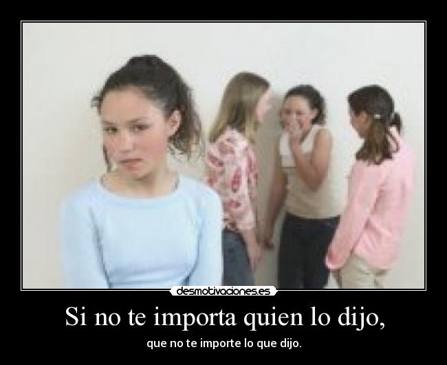 Si no te importa quien lo dijo, - que no te importe lo que dijo.