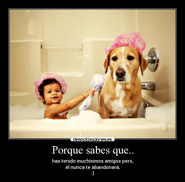 Porque sabes que.. -