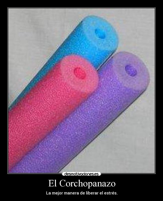 El Corchopanazo - La mejor manera de liberar el estrés.