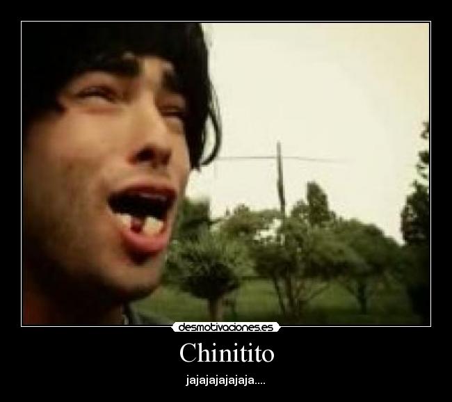 Chinitito - jajajajajajaja....