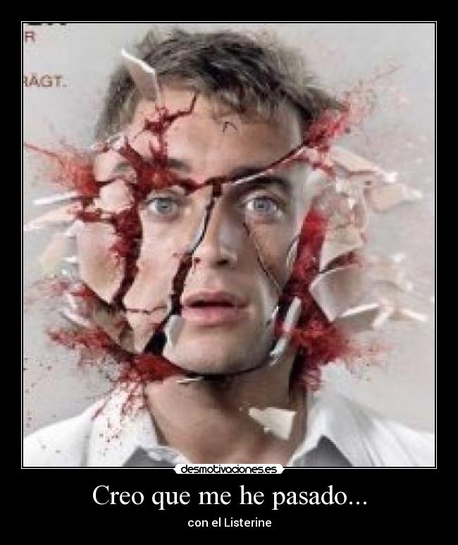 Creo que me he pasado... - con el Listerine