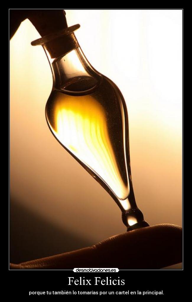 Felix Felicis - porque tu también lo tomarías por un cartel en la principal.