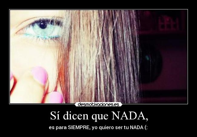 Sí dicen que NADA, -