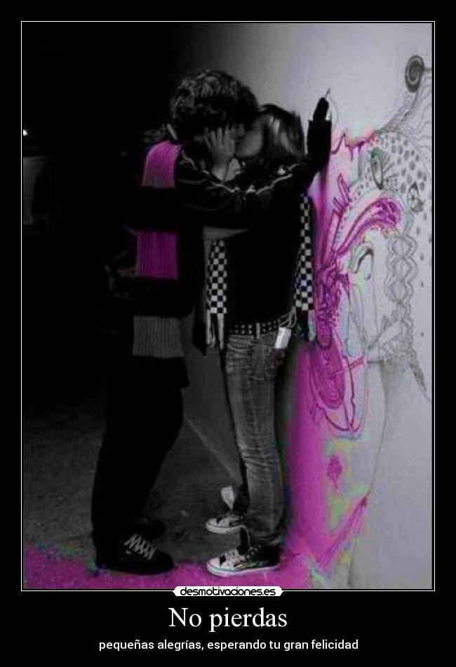 No pierdas - pequeñas alegrías, esperando tu gran felicidad