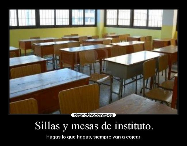 Sillas y mesas de instituto. - Hagas lo que hagas, siempre van a cojear.