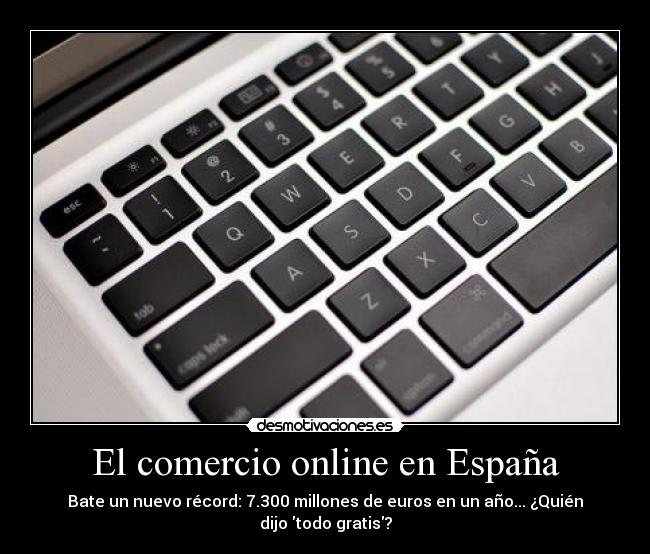 El comercio online en España - Bate un nuevo récord: 7.300 millones de euros en un año... ¿Quién dijo todo gratis?